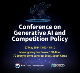 Conference on Generative AI and Competition Policy
27 May 2024 13:00-18:10
Myeongdong post Tower, 10th floor
70 Sogong-dong,Jung-gu, Seoul, South Korea
Fair Trade Commission            OECD